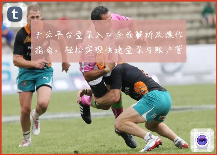 开云平台登录入口全面解析及操作指南，轻松实现快速登录与账户管理