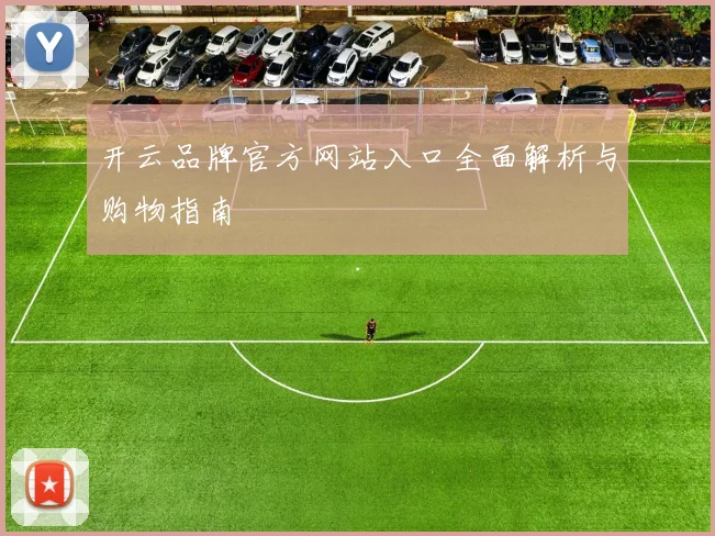 开云品牌官方网站入口全面解析与购物指南
