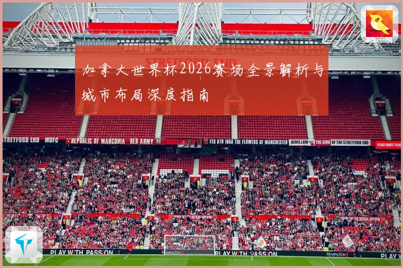加拿大世界杯2026赛场全景解析与城市布局深度指南