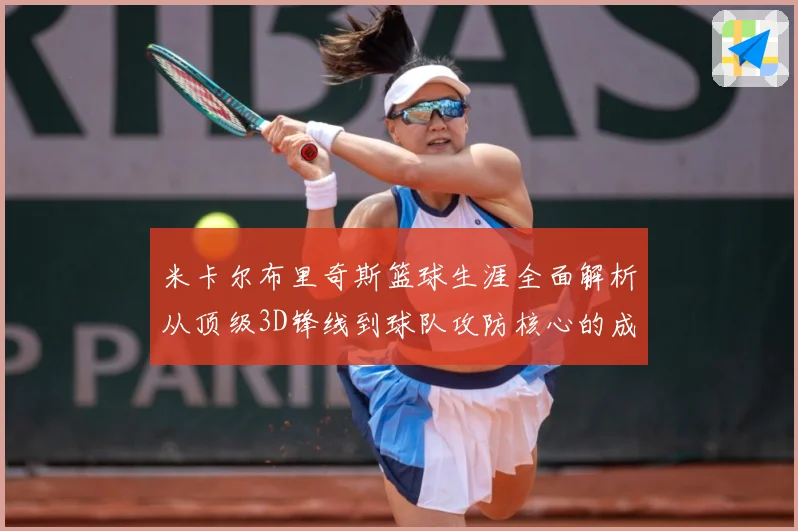米卡尔布里奇斯篮球生涯全面解析从顶级3D锋线到球队攻防核心的成长之路