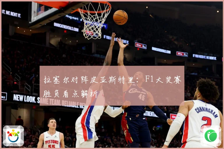 拉塞尔对阵皮亚斯特里：F1大奖赛胜负看点解析