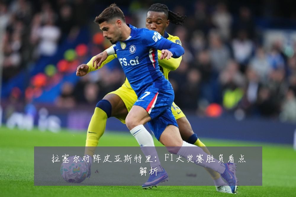 拉塞尔对阵皮亚斯特里:F1大奖赛胜负看点解析