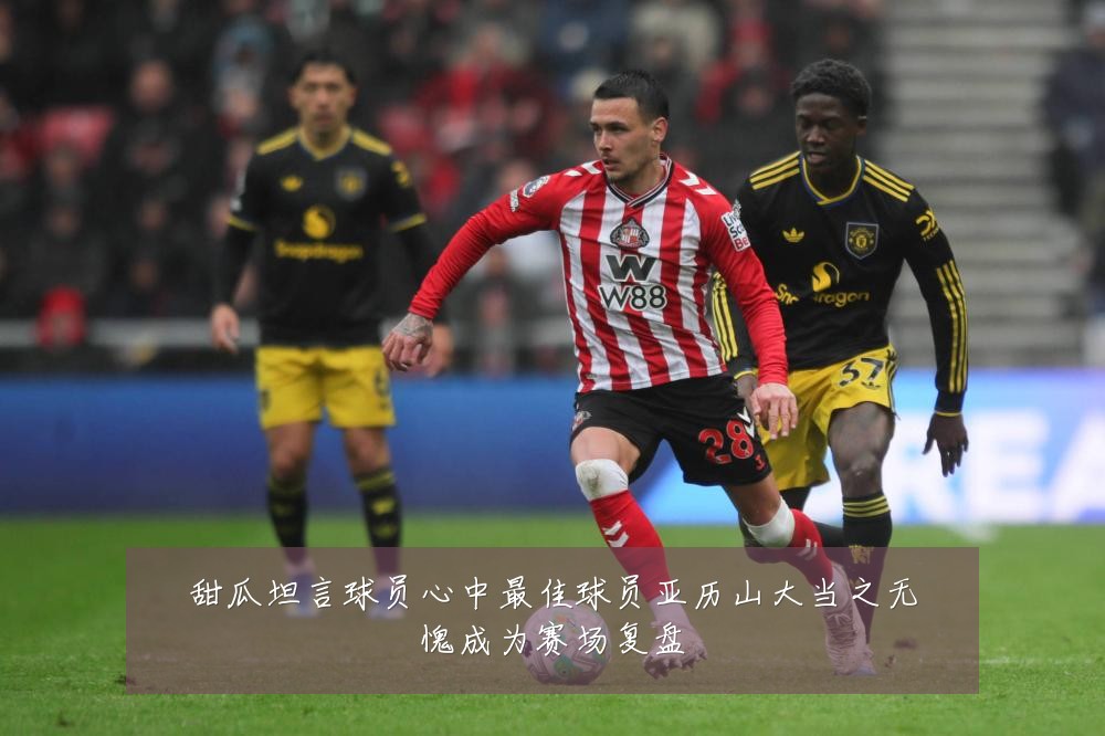 甜瓜坦言球员心中最佳球员亚历山大当之无愧成为赛场复盘