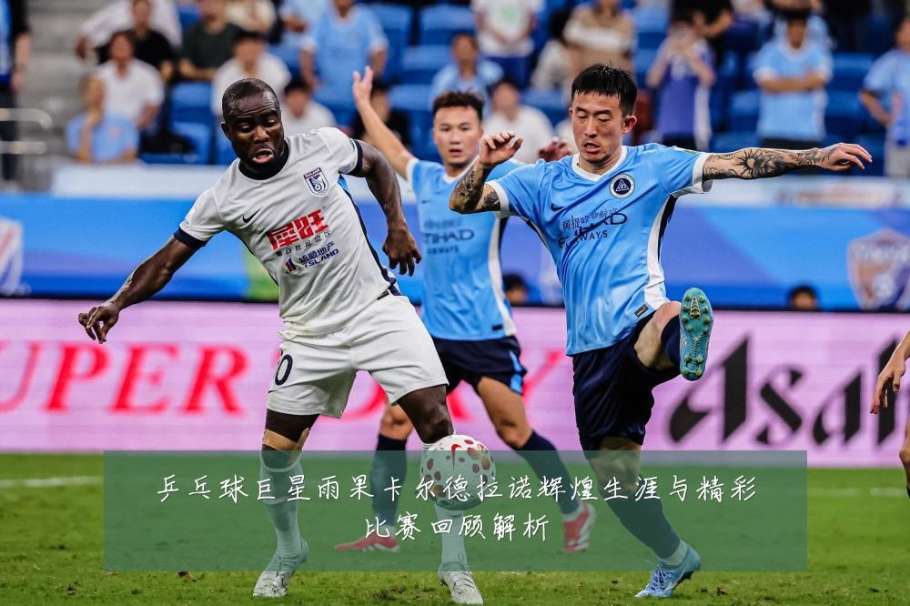乒乓球巨星雨果卡尔德拉诺辉煌生涯与精彩比赛回顾解析